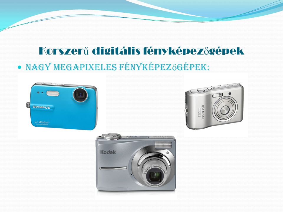 Korszer ű digitális fényképez ő gépek Nagy megapixeles fényképez ő gépek: