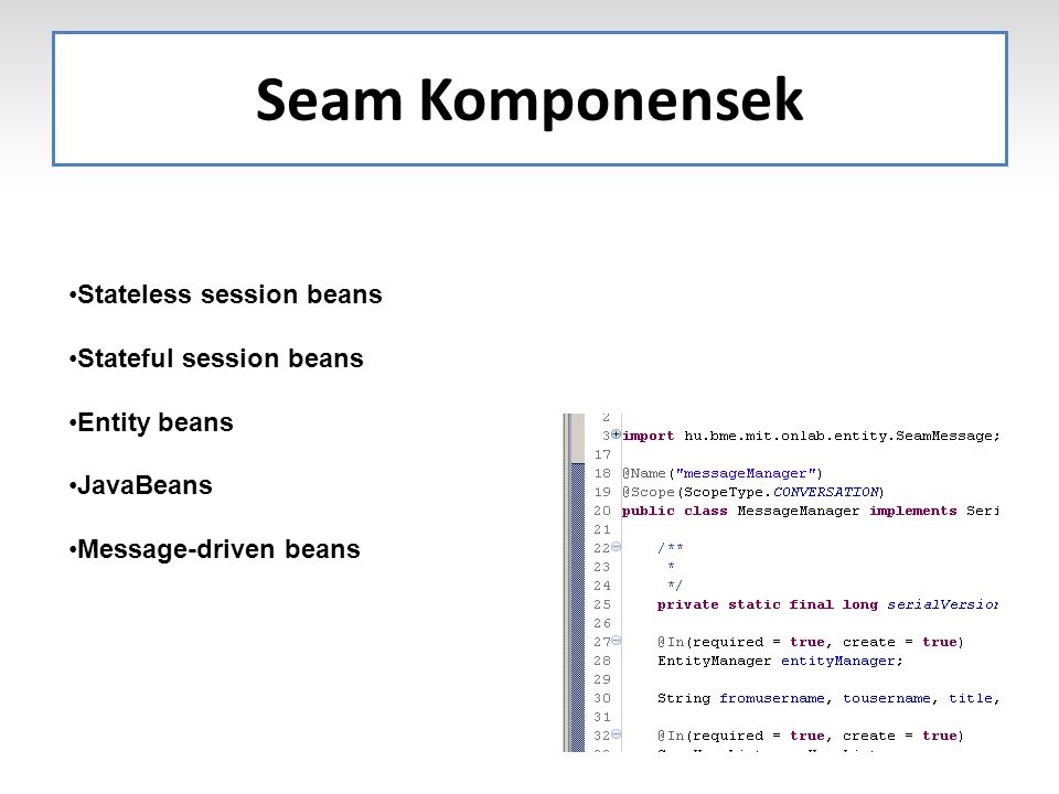 Seam Komponensek Stateless session beans Stateful session beans Entity beans JavaBeans Message-driven beans