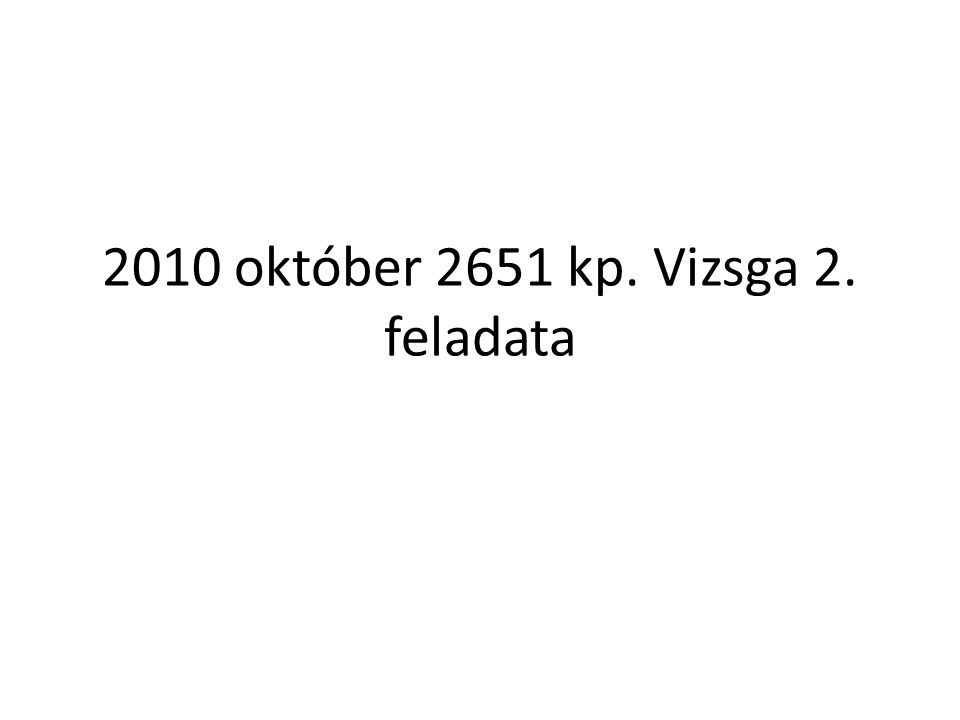 2010 október 2651 kp. Vizsga 2. feladata
