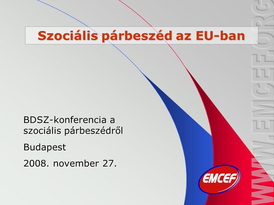 Szociális párbeszéd az EU-ban BDSZ-konferencia a szociális párbeszédről Budapest november 27.