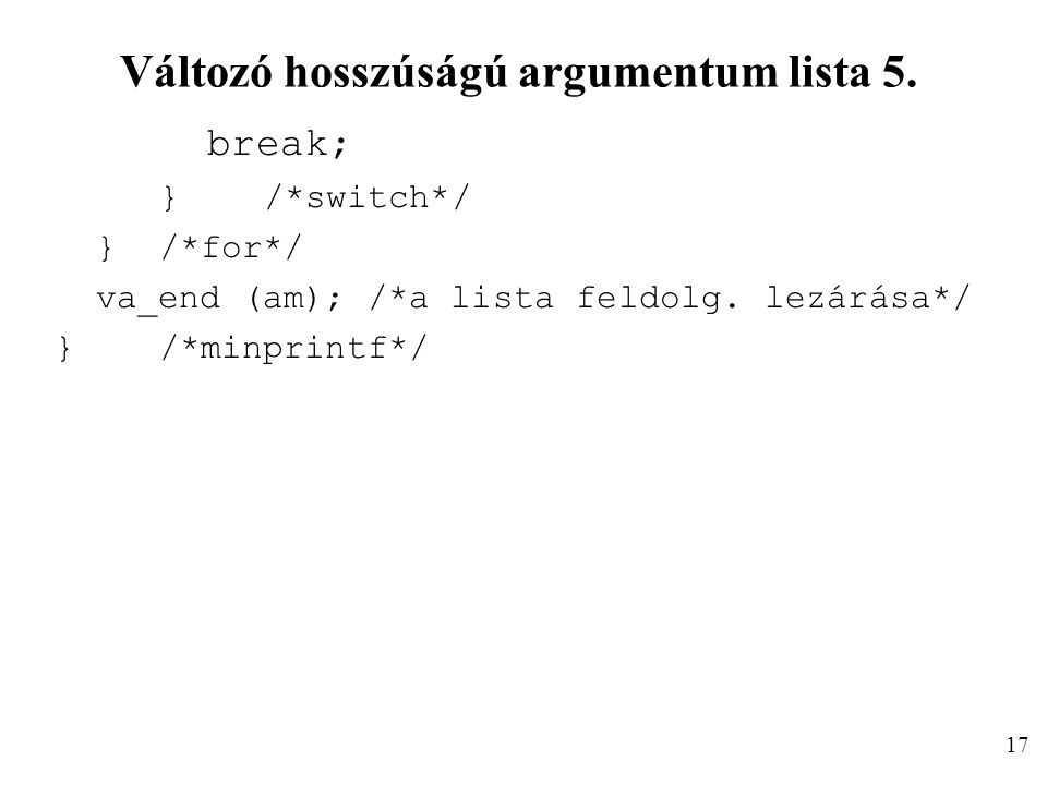Változó hosszúságú argumentum lista 5. break; }/*switch*/ }/*for*/ va_end (am); /*a lista feldolg.