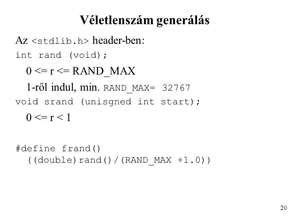 Véletlenszám generálás Az header-ben: int rand (void); 0 <= r <= RAND_MAX 1-ről indul, min.