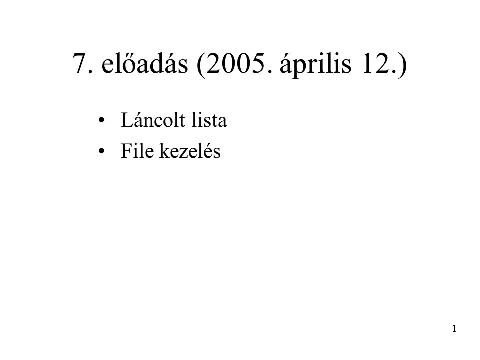 7. előadás (2005. április 12.) Láncolt lista File kezelés 1