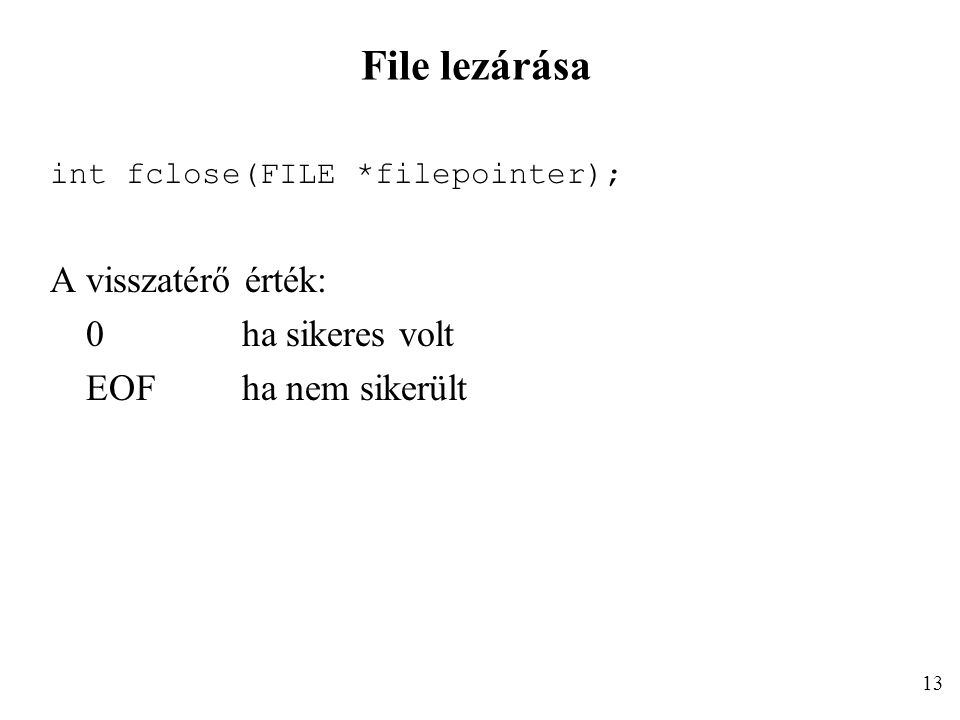 File lezárása int fclose(FILE *filepointer); A visszatérő érték: 0ha sikeres volt EOFha nem sikerült 13