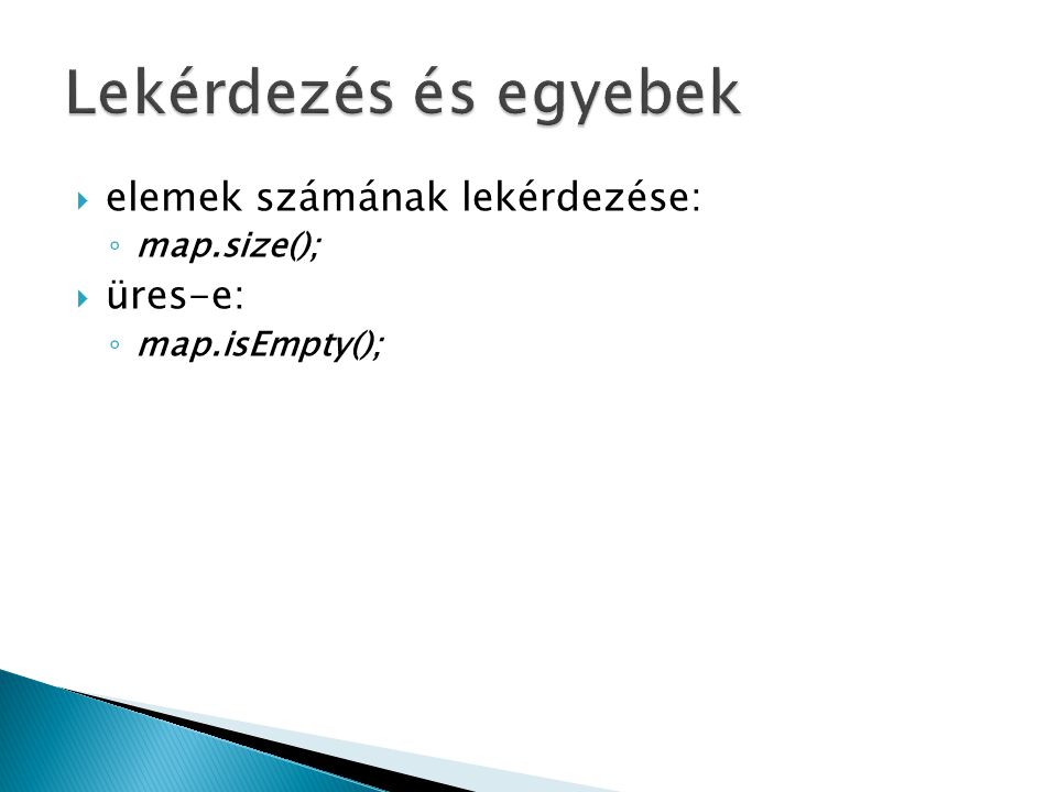  elemek számának lekérdezése: ◦ map.size();  üres-e: ◦ map.isEmpty();