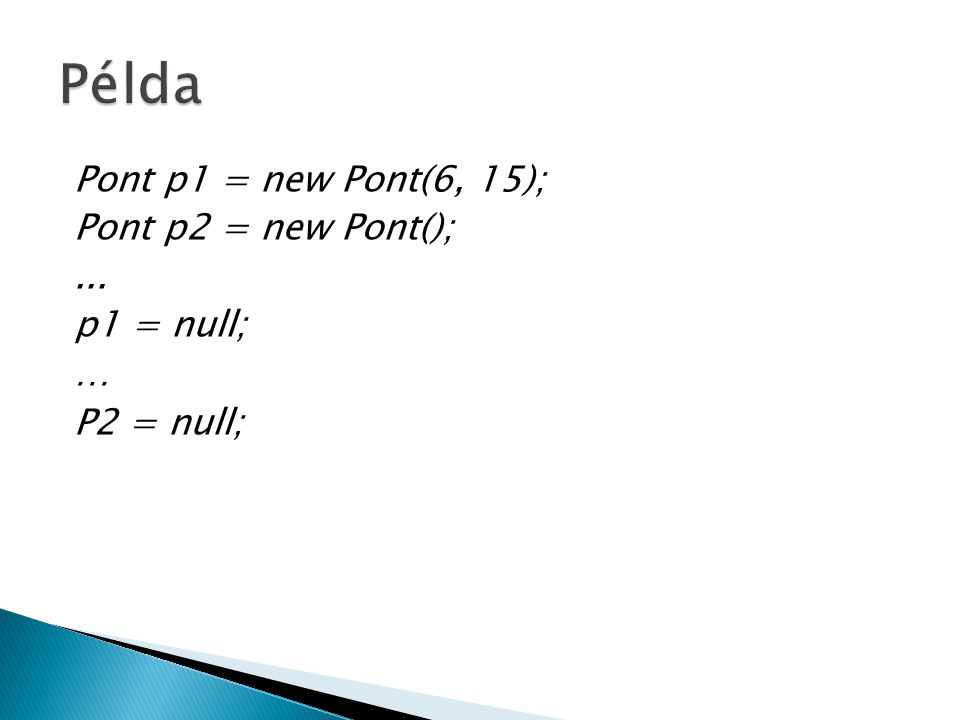 Pont p1 = new Pont(6, 15); Pont p2 = new Pont();... p1 = null; … P2 = null;
