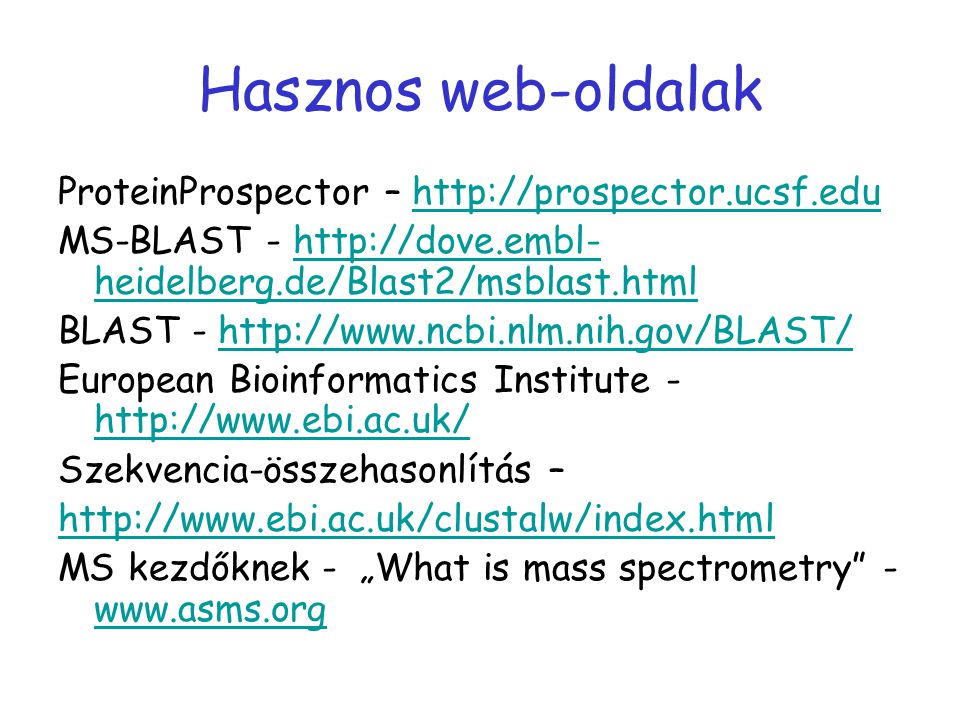 Hasznos web-oldalak ProteinProspector –   MS-BLAST -   heidelberg.de/Blast2/msblast.htmlhttp://dove.embl- heidelberg.de/Blast2/msblast.html BLAST -   European Bioinformatics Institute Szekvencia-összehasonlítás –   MS kezdőknek - „What is mass spectrometry -