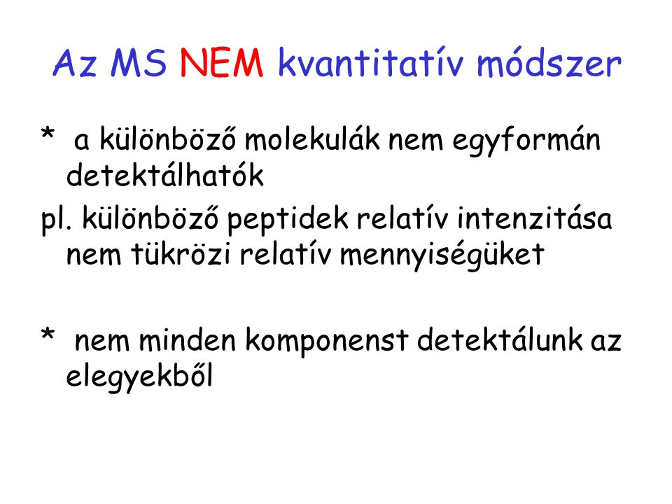 Az MS NEM kvantitatív módszer * a különböző molekulák nem egyformán detektálhatók pl.