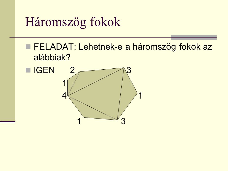Háromszög fokok FELADAT: Lehetnek-e a háromszög fokok az alábbiak IGEN