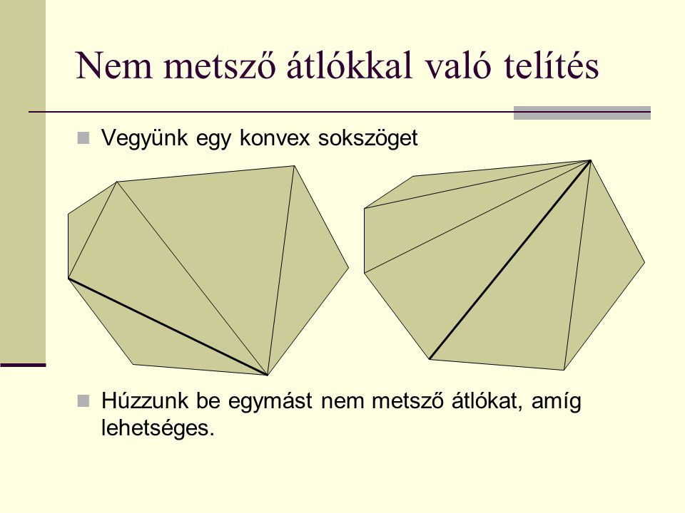 Nem metsző átlókkal való telítés Vegyünk egy konvex sokszöget Húzzunk be egymást nem metsző átlókat, amíg lehetséges.