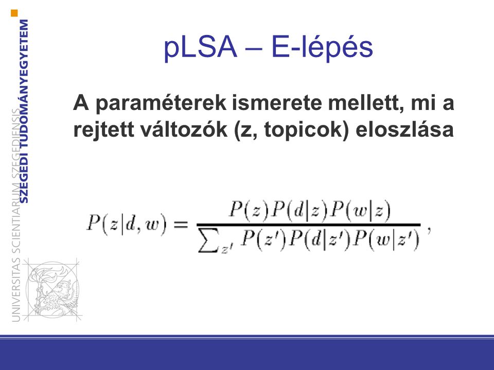 pLSA – E-lépés A paraméterek ismerete mellett, mi a rejtett változók (z, topicok) eloszlása
