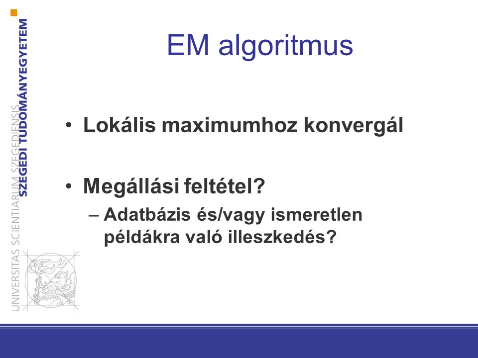 EM algoritmus Lokális maximumhoz konvergál Megállási feltétel.