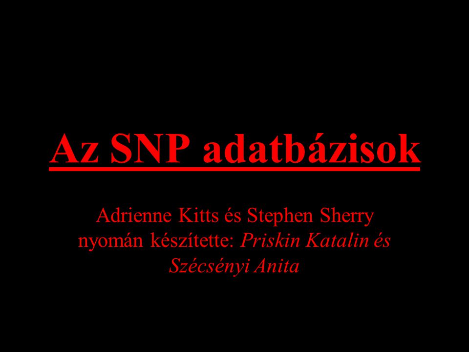 Az SNP adatbázisok Adrienne Kitts és Stephen Sherry nyomán készítette: Priskin Katalin és Szécsényi Anita
