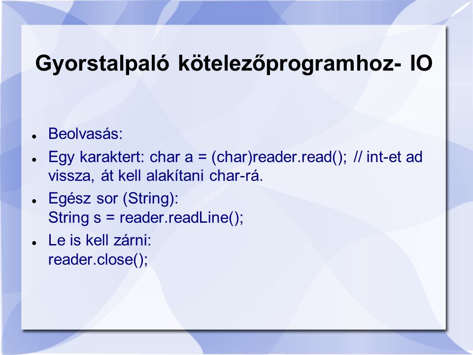 Beolvasás: Egy karaktert: char a = (char)reader.read(); // int-et ad vissza, át kell alakítani char-rá.