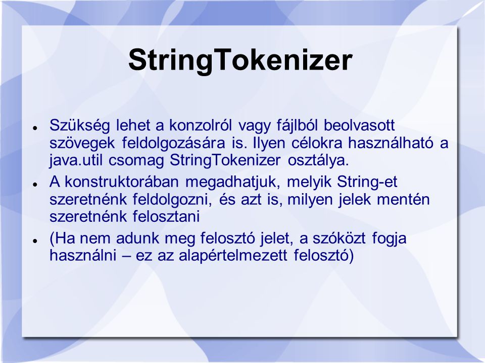 StringTokenizer Szükség lehet a konzolról vagy fájlból beolvasott szövegek feldolgozására is.