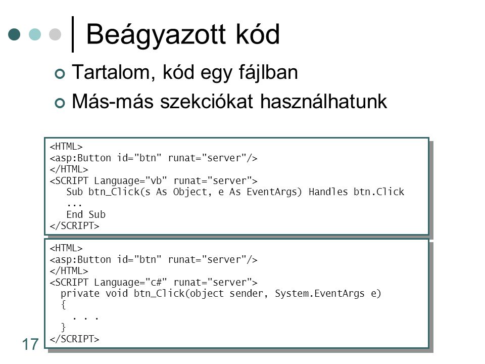 17 Beágyazott kód Tartalom, kód egy fájlban Más-más szekciókat használhatunk Sub btn_Click(s As Object, e As EventArgs) Handles btn.Click...