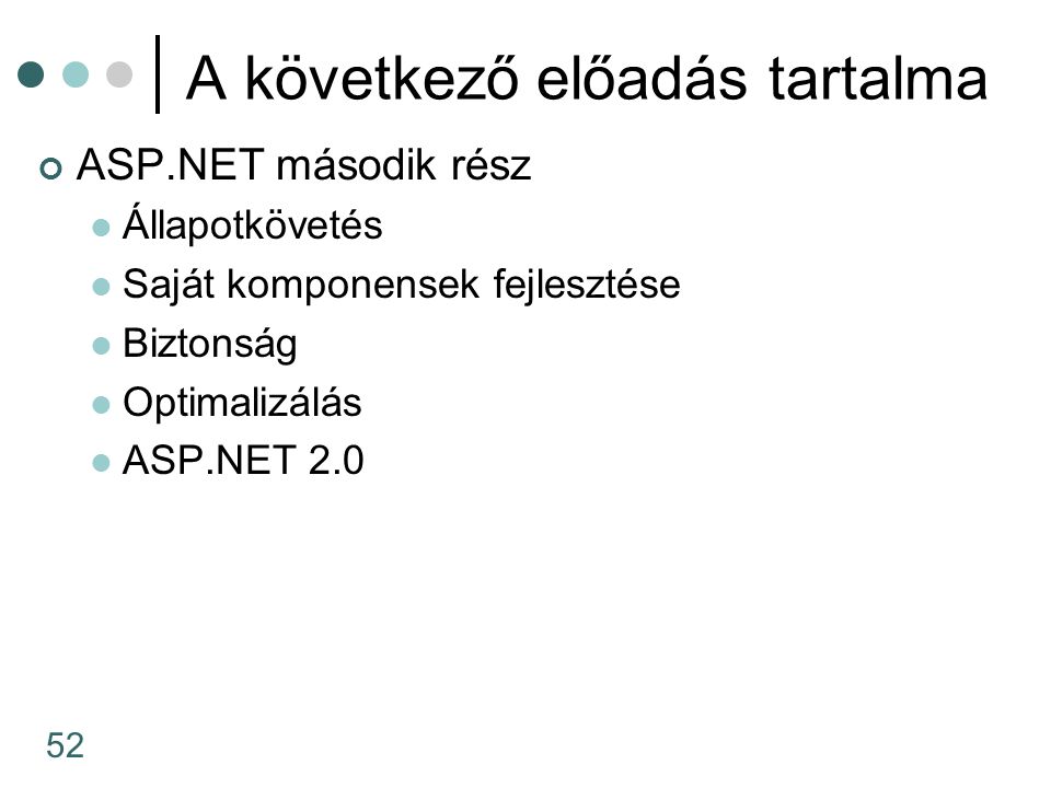 52 A következő előadás tartalma ASP.NET második rész Állapotkövetés Saját komponensek fejlesztése Biztonság Optimalizálás ASP.NET 2.0