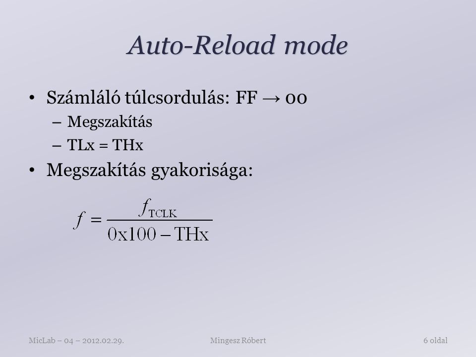 Auto-Reload mode Számláló túlcsordulás: FF → 00 – Megszakítás – TLx = THx Megszakítás gyakorisága: Mingesz RóbertMicLab – 04 – oldal