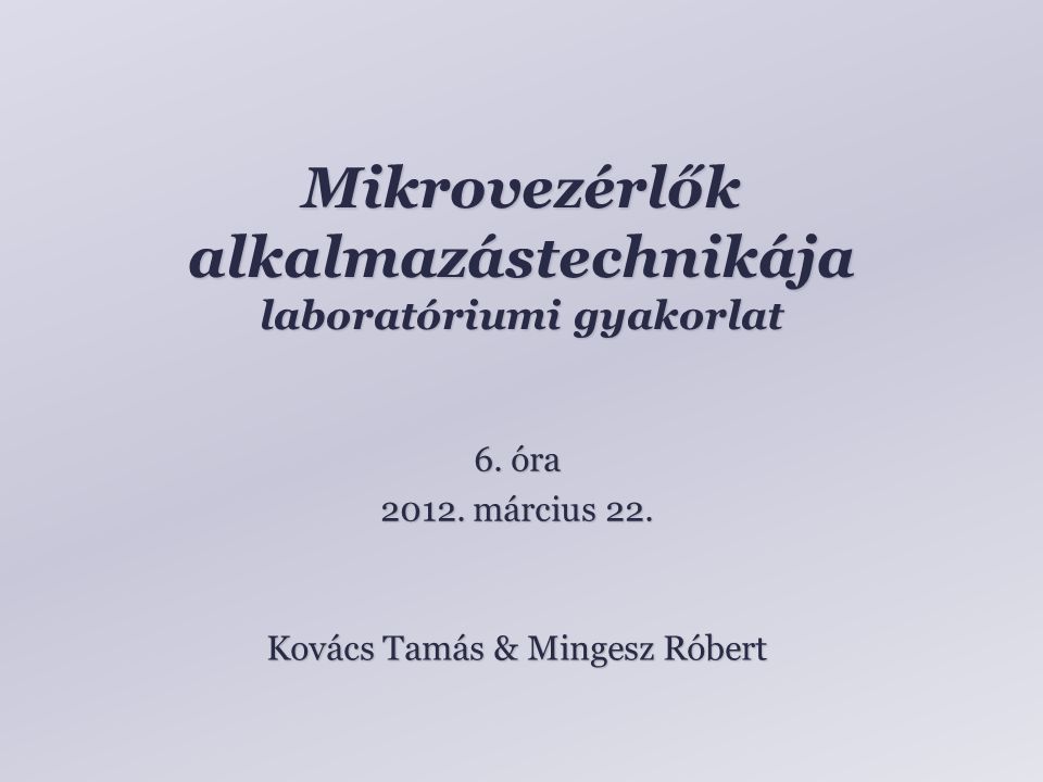 Mikrovezérlők alkalmazástechnikája laboratóriumi gyakorlat Kovács Tamás & Mingesz Róbert 6.