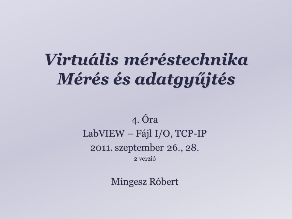 Virtuális méréstechnika Mérés és adatgyűjtés Mingesz Róbert 4.