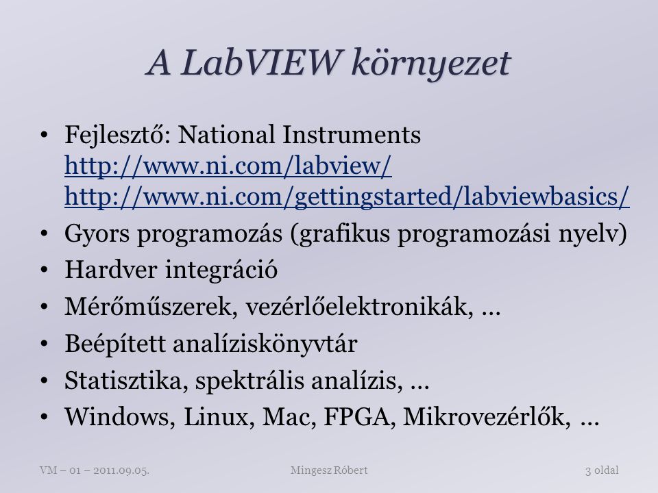 A LabVIEW környezet Fejlesztő: National Instruments     Gyors programozás (grafikus programozási nyelv) Hardver integráció Mérőműszerek, vezérlőelektronikák,...