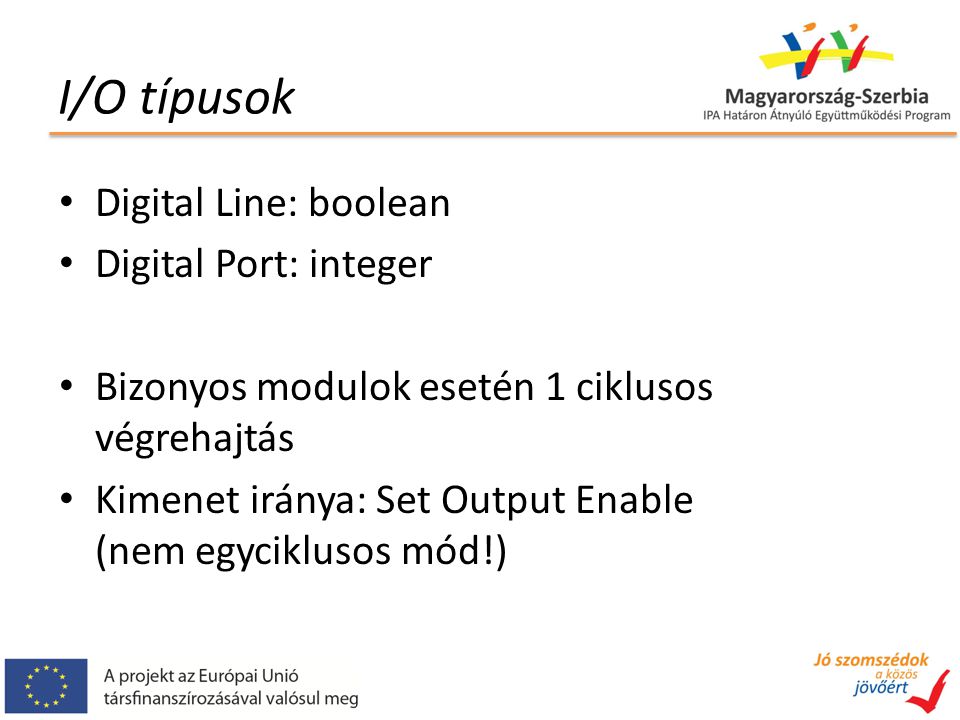 I/O típusok Digital Line: boolean Digital Port: integer Bizonyos modulok esetén 1 ciklusos végrehajtás Kimenet iránya: Set Output Enable (nem egyciklusos mód!)