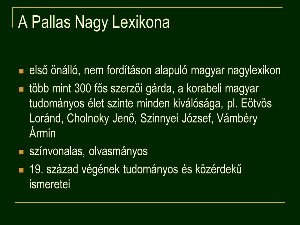 A Pallas Nagy Lexikona első önálló, nem fordításon alapuló magyar nagylexikon több mint 300 fős szerzői gárda, a korabeli magyar tudományos élet szinte minden kiválósága, pl.