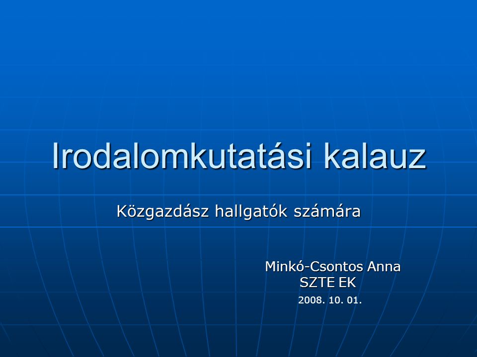 Irodalomkutatási kalauz Közgazdász hallgatók számára Minkó-Csontos Anna SZTE EK SZTE EK 2008.