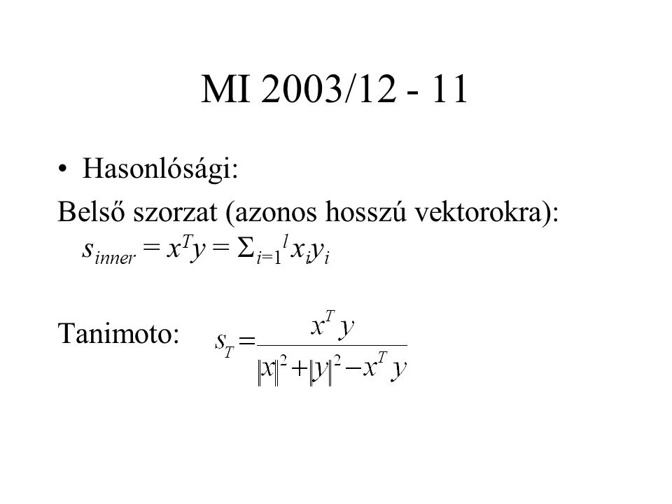 MI 2003/ Hasonlósági: Belső szorzat (azonos hosszú vektorokra): s inner = x T y =  i=1 l x i y i Tanimoto: