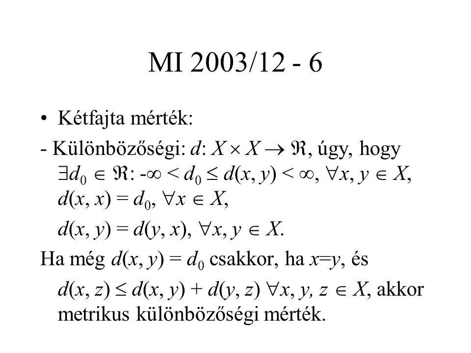 MI 2003/ Kétfajta mérték: - Különbözőségi: d: X  X  , úgy, hogy  d 0   : -  < d 0  d(x, y) < ,  x, y  X, d(x, x) = d 0,  x  X, d(x, y) = d(y, x),  x, y  X.