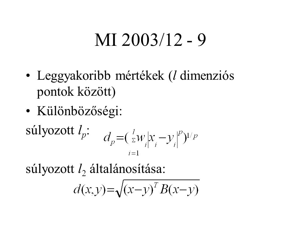 MI 2003/ Leggyakoribb mértékek (l dimenziós pontok között) Különbözőségi: súlyozott l p : súlyozott l 2 általánosítása: