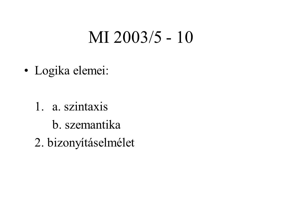 MI 2003/ Logika elemei: 1. a. szintaxis b. szemantika 2. bizonyításelmélet