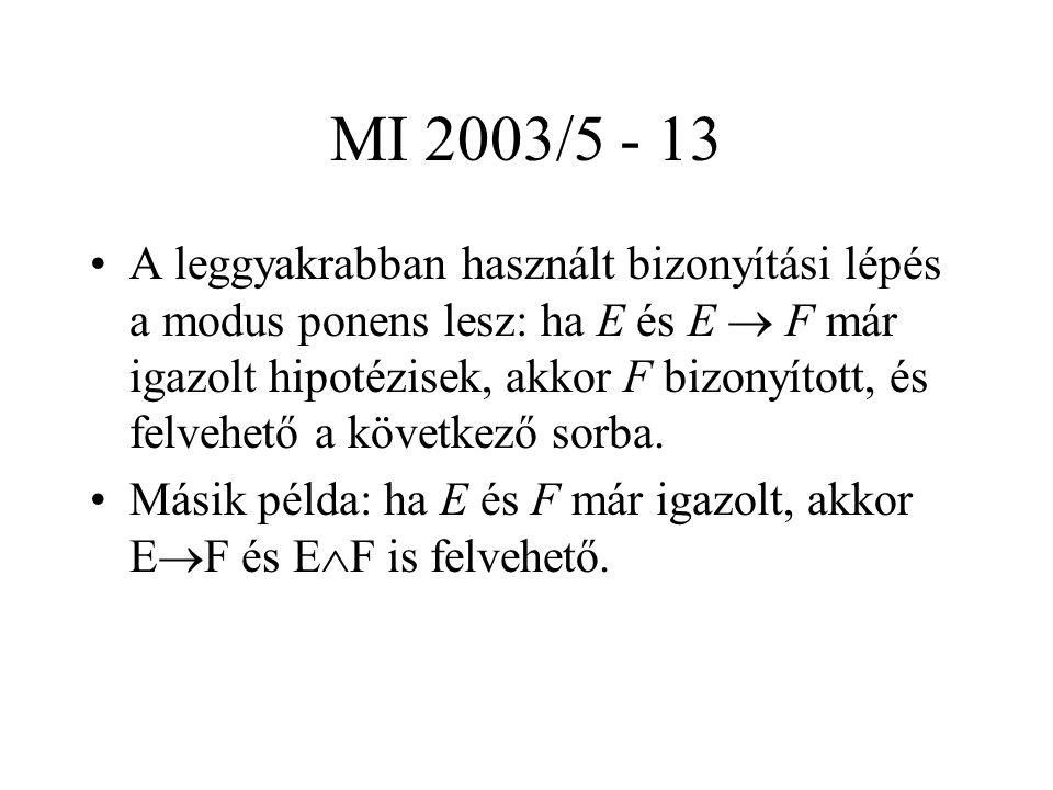 MI 2003/ A leggyakrabban használt bizonyítási lépés a modus ponens lesz: ha E és E  F már igazolt hipotézisek, akkor F bizonyított, és felvehető a következő sorba.