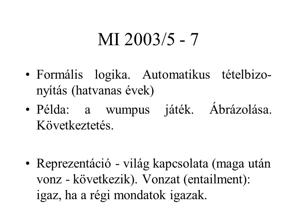 MI 2003/5 - 7 Formális logika. Automatikus tételbizo- nyítás (hatvanas évek) Példa: a wumpus játék.