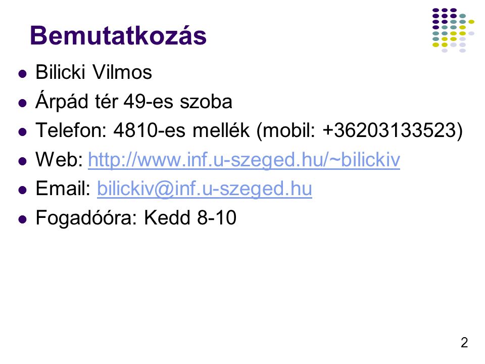 2 Bemutatkozás Bilicki Vilmos Árpád tér 49-es szoba Telefon: 4810-es mellék (mobil: ) Web:     Fogadóóra: Kedd 8-10