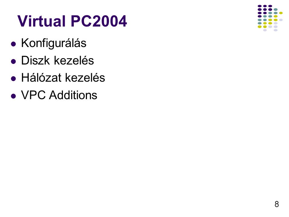 8 Virtual PC2004 Konfigurálás Diszk kezelés Hálózat kezelés VPC Additions