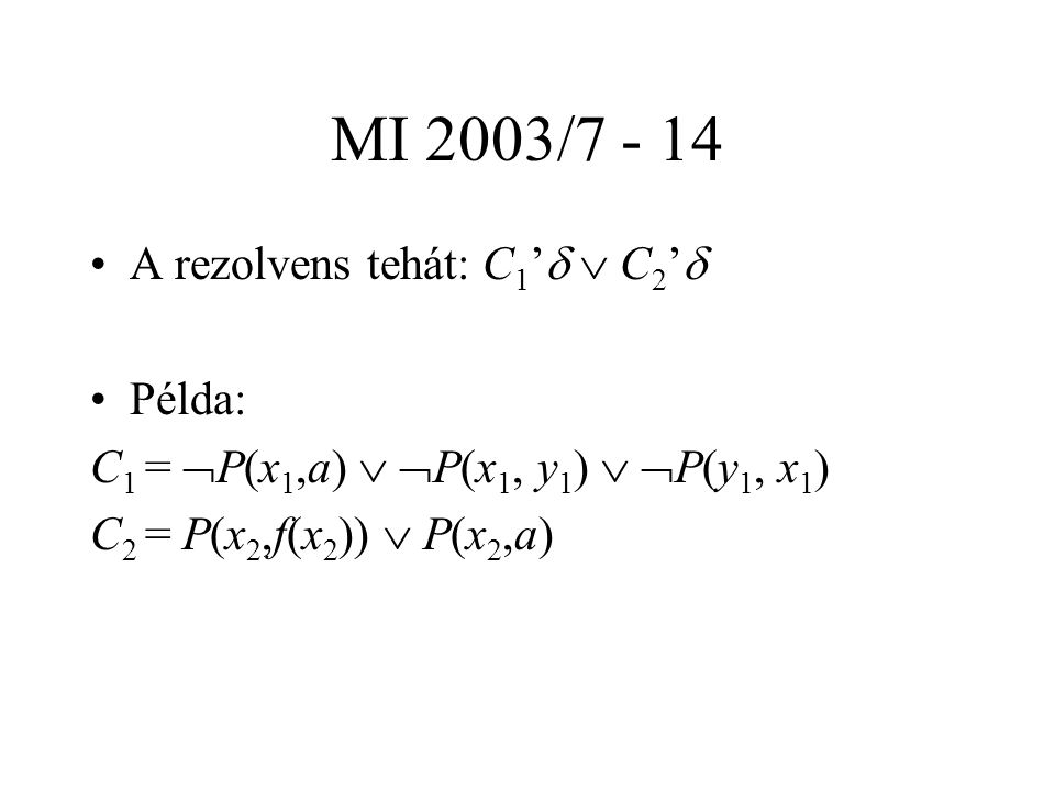 MI 2003/ A rezolvens tehát: C 1 ’   C 2 ’  Példa: C 1 =  P(x 1,a)   P(x 1, y 1 )   P(y 1, x 1 ) C 2 = P(x 2,f(x 2 ))  P(x 2,a)