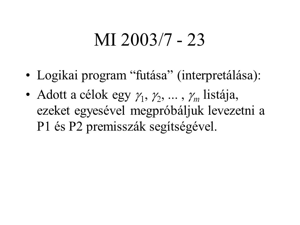 MI 2003/ Logikai program futása (interpretálása): Adott a célok egy  1,  2,...,  m listája, ezeket egyesével megpróbáljuk levezetni a P1 és P2 premisszák segítségével.