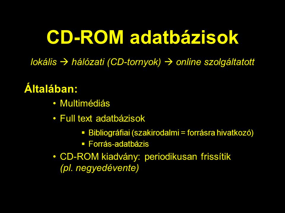 CD-ROM adatbázisok Általában: Multimédiás Full text adatbázisok  Bibliográfiai (szakirodalmi = forrásra hivatkozó)  Forrás-adatbázis CD-ROM kiadvány: periodikusan frissítik (pl.