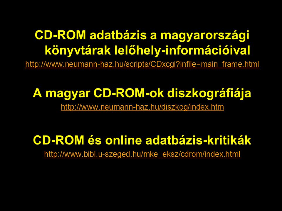 CD-ROM adatbázis a magyarországi könyvtárak lelőhely-információival   infile=main_frame.html A magyar CD-ROM-ok diszkográfiája   CD-ROM és online adatbázis-kritikák