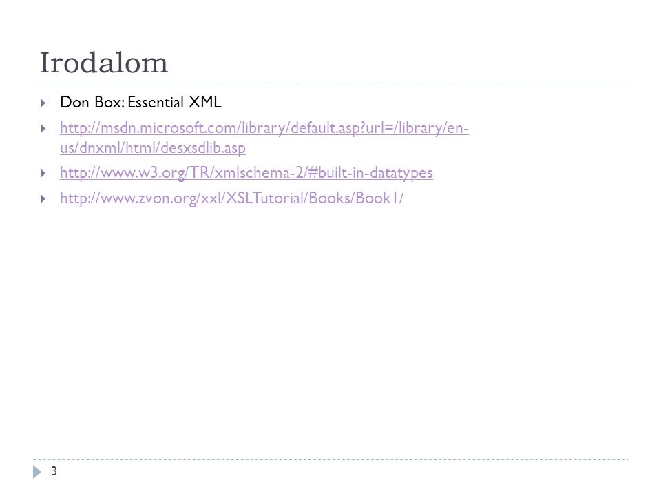 Irodalom 3  Don Box: Essential XML    url=/library/en- us/dnxml/html/desxsdlib.asp   url=/library/en- us/dnxml/html/desxsdlib.asp      