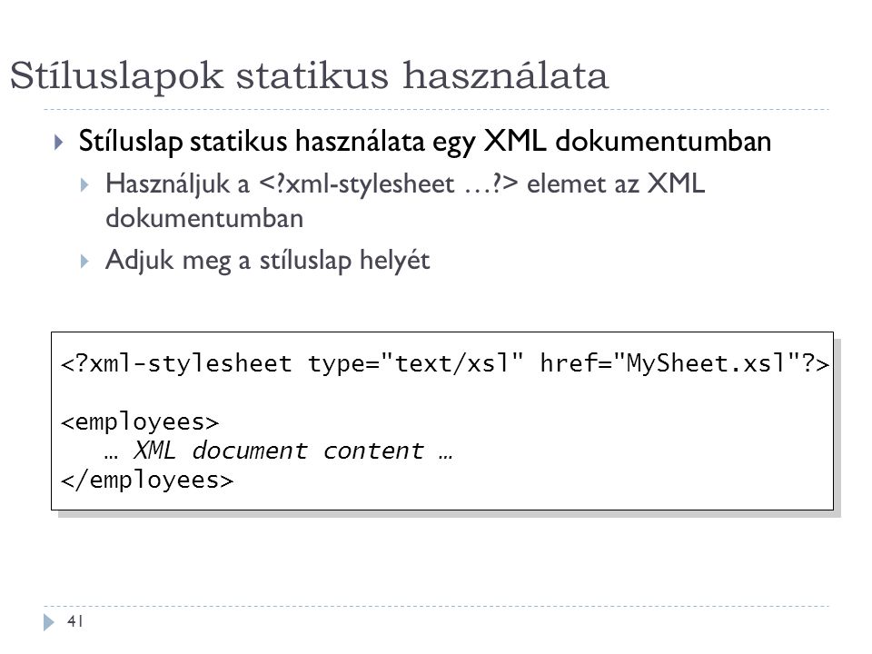 Stíluslapok statikus használata 41  Stíluslap statikus használata egy XML dokumentumban  Használjuk a elemet az XML dokumentumban  Adjuk meg a stíluslap helyét … XML document content … … XML document content …