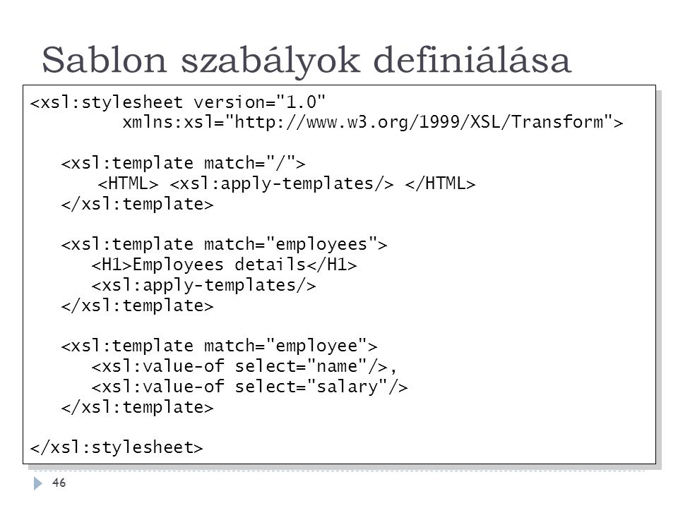 Sablon szabályok definiálása 46 <xsl:stylesheet version= 1.0 xmlns:xsl=   > Employees details, <xsl:stylesheet version= 1.0 xmlns:xsl=   > Employees details,