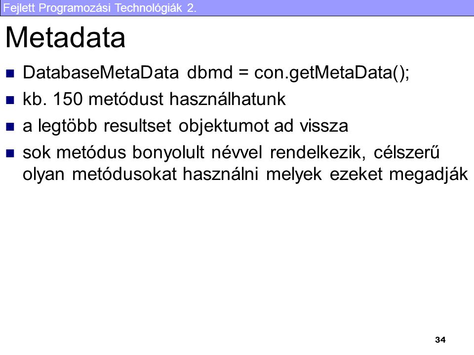 Fejlett Programozási Technológiák Metadata DatabaseMetaData dbmd = con.getMetaData(); kb.