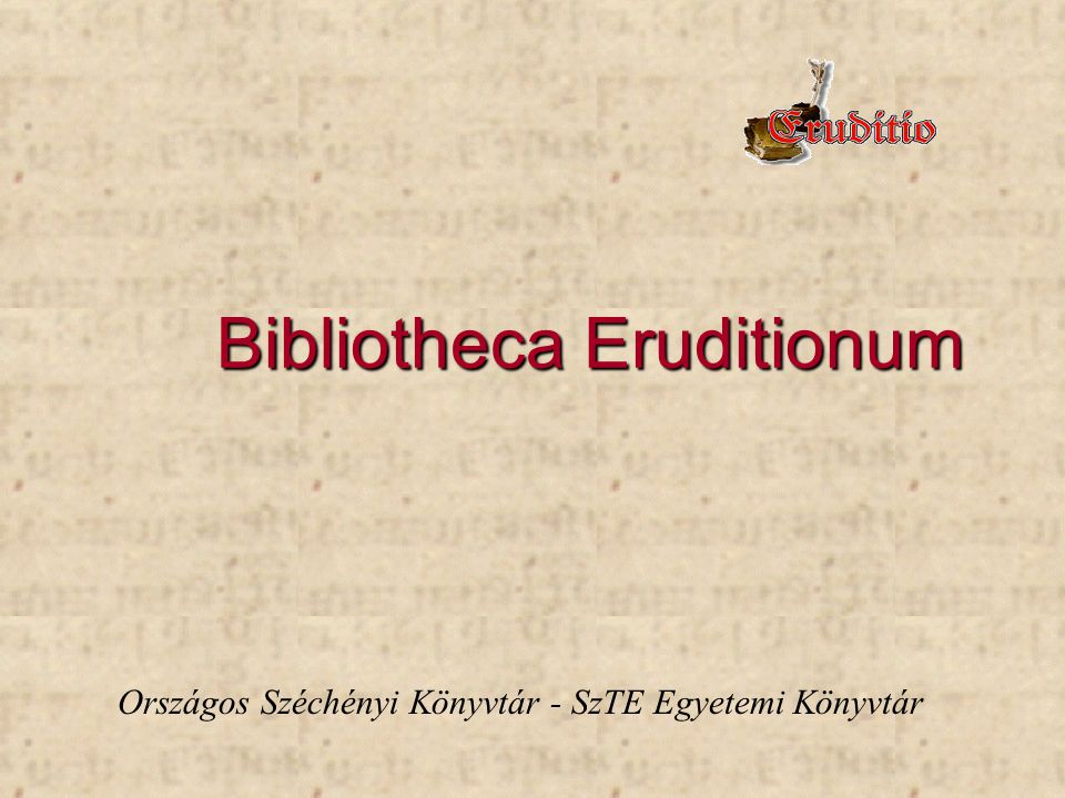 Bibliotheca Eruditionum Országos Széchényi Könyvtár - SzTE Egyetemi Könyvtár