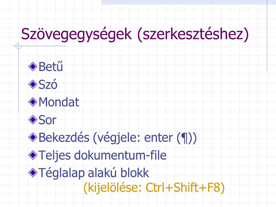 Szövegegységek (szerkesztéshez) Betű Szó Mondat Sor Bekezdés (végjele: enter (¶)) Teljes dokumentum-file Téglalap alakú blokk (kijelölése: Ctrl+Shift+F8)