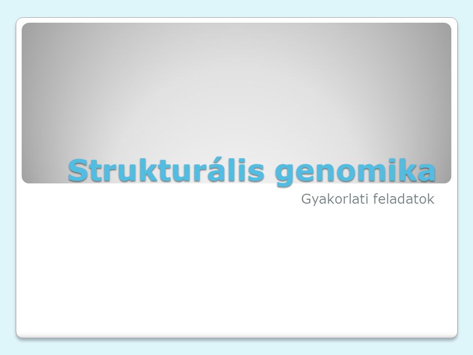 Strukturális genomika Gyakorlati feladatok