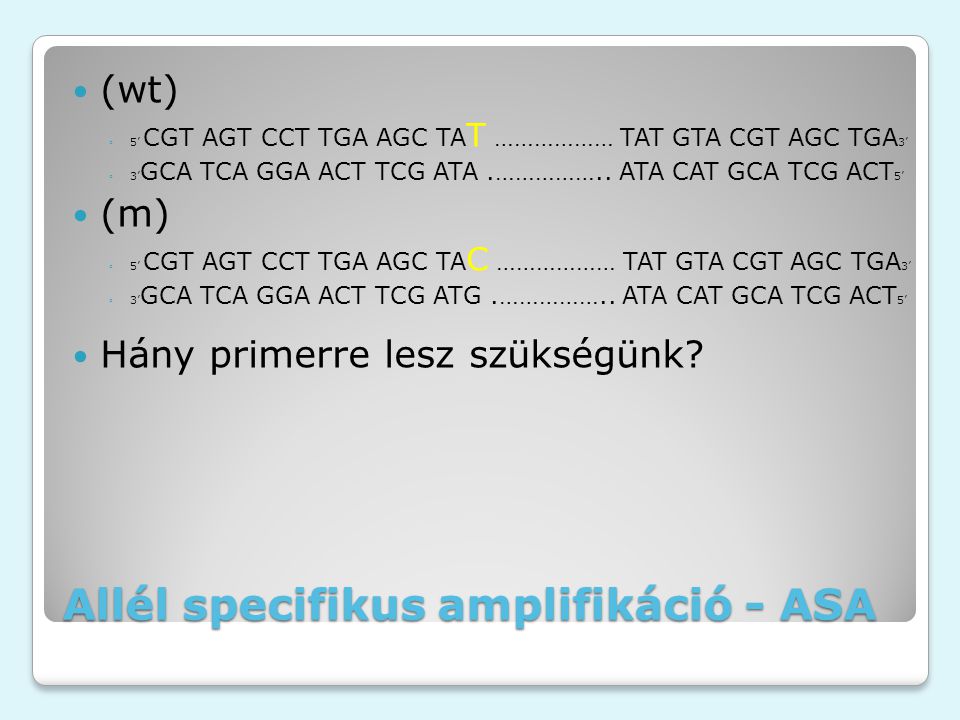 Allél specifikus amplifikáció - ASA (wt) ◦5’ CGT AGT CCT TGA AGC TA T ……………… TAT GTA CGT AGC TGA 3’ ◦3’ GCA TCA GGA ACT TCG ATA.……………..