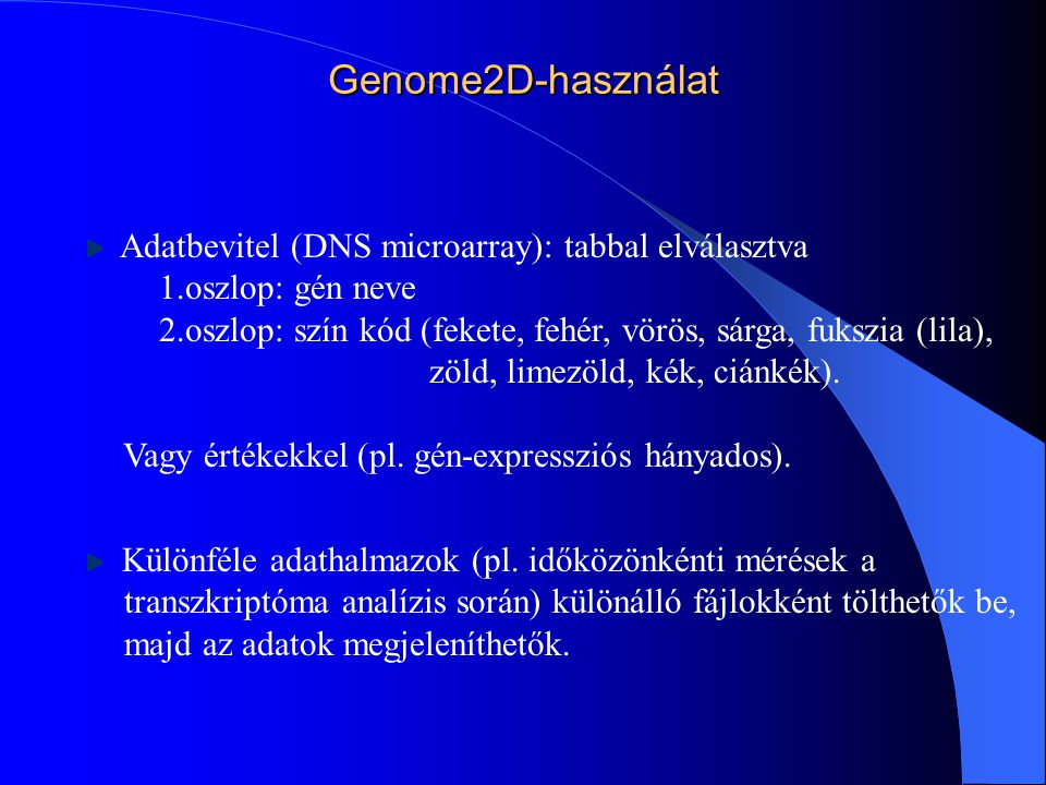 Genome2D-használat Adatbevitel (DNS microarray): tabbal elválasztva 1.oszlop: gén neve 2.oszlop: szín kód (fekete, fehér, vörös, sárga, fukszia (lila), zöld, limezöld, kék, ciánkék).