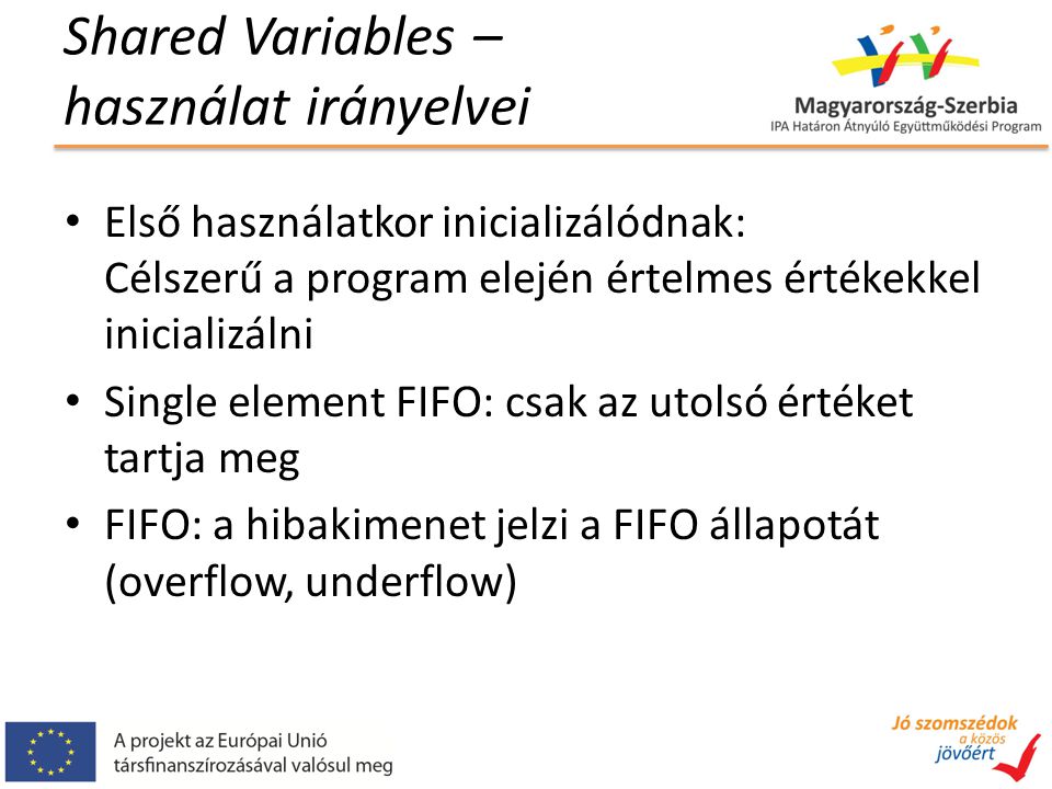 Shared Variables – használat irányelvei Első használatkor inicializálódnak: Célszerű a program elején értelmes értékekkel inicializálni Single element FIFO: csak az utolsó értéket tartja meg FIFO: a hibakimenet jelzi a FIFO állapotát (overflow, underflow)